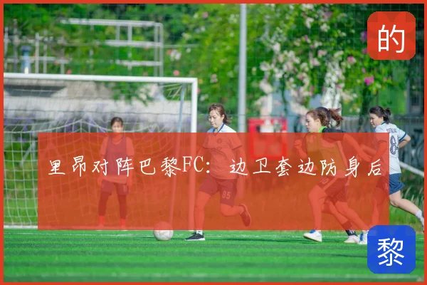 里昂对阵巴黎FC：边卫套边防身后