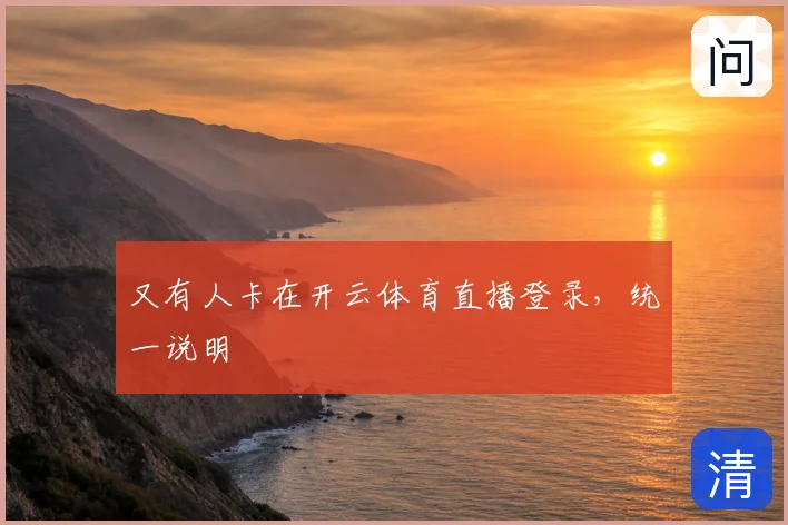 又有人卡在开云体育直播登录，统一说明